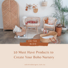 10 Must Have Products to Create Your Boho Nursery